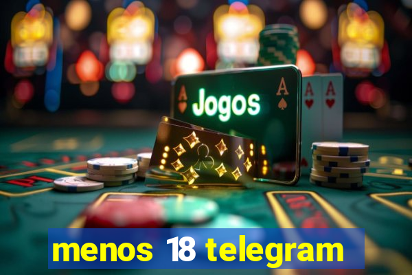 menos 18 telegram